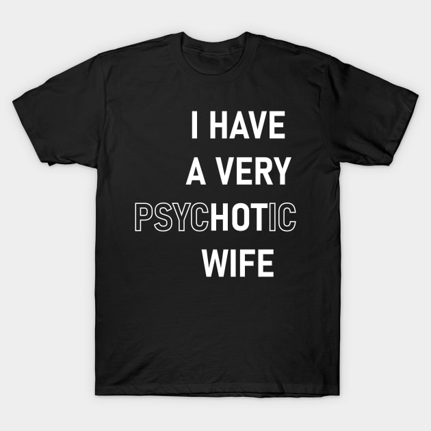 I Have A Very Psychotic Wife T-Shirt by Lasso Print